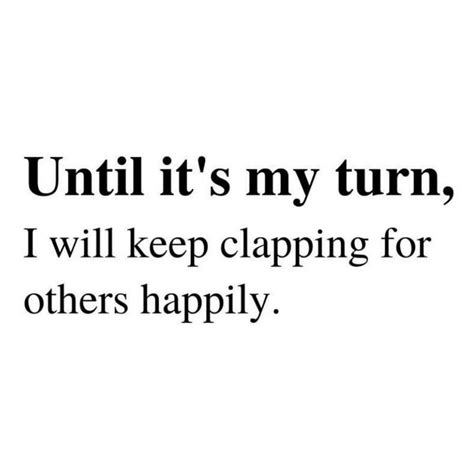 Until Its My Turn I Will Keep Clapping For Other Happily Pictures