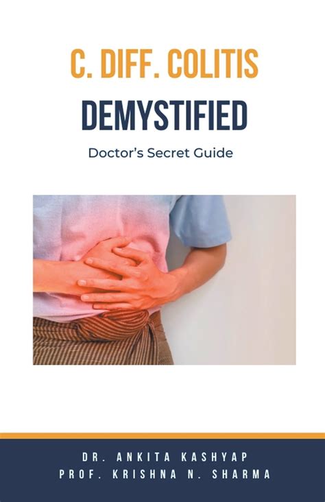 C Diff Colitis Demystified Doctor S Secret Guide Kashyap Dr Ankita