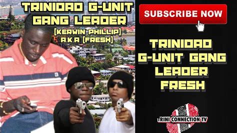 [the Story Of The Trinidad G Unit Gang Leader ]kerwin Phillip A K A