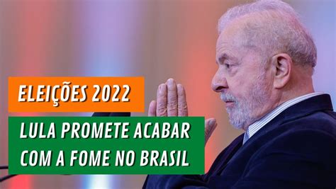 Elei Es Conhe A As Propostas De Lula Para Acabar A Fome