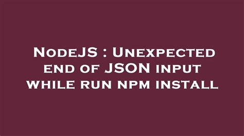 Nodejs Unexpected End Of Json Input While Run Npm Install Youtube