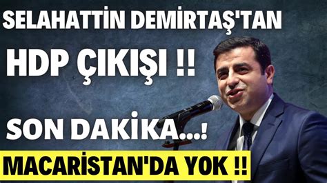 Selahattin Demirta Tan Hdp K Macaristan Da Yok Youtube