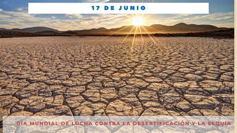 DÍA MUNDIAL DE LA LUCHA CONTRA LA DESERTIFICACIÓN Y LA SEQUÍA 17 de