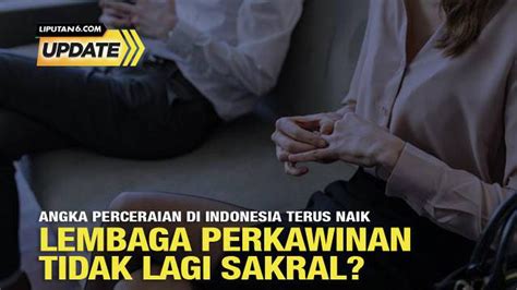 Liputan Update Angka Perceraian Di Indonesia Terus Naik Lembaga