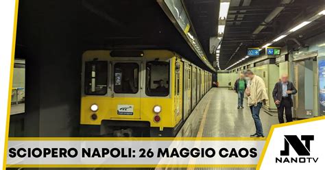 Sciopero Dei Trasporti A Napoli Il Maggio Possibili Disagi E