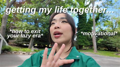 How To Exit Your Lazy Era Get My Life Together With Me Youtube