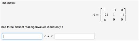 Solved The Matrix A⎣⎡1−21k−1100−10⎦⎤ Has Three Distinct