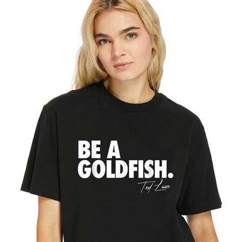 Coach Ted Lasso Be A Goldfish Quote T Shirt Hole Shirts