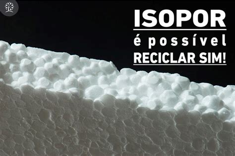 Isopor é possível reciclar SIM AUTOSSUSTENTÁVEL