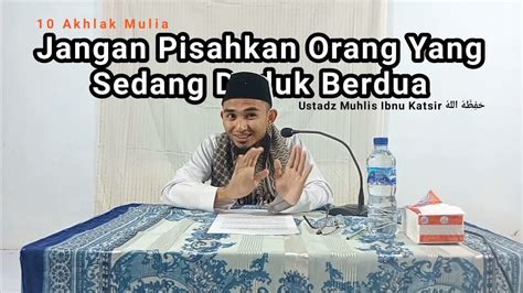 Jangan Pisahkan Orang Yang Sedang Duduk Berdua Ustadz Muhlis Ibnu