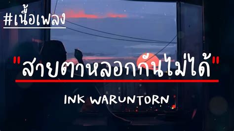 สายตาหลอกกันไม่ได้ Ink Waruntorn เนื้อเพลง Youtube