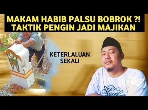 Makam Habib Palsu Bobrok Atau Taktik Tetap Majikan Youtube