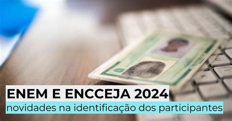 Enem e Encceja 2024 novidades na identificação dos participantes