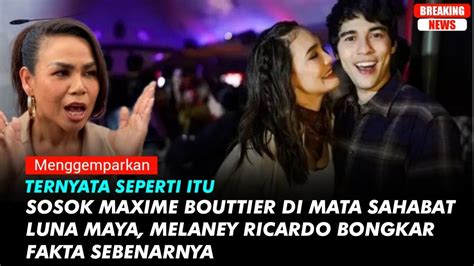 Sosok Maxime Bouttier Di Mata Sahabat Luna Maya Melaney Ricardo