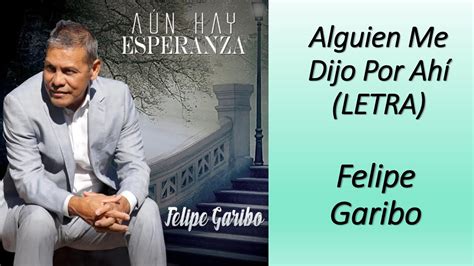 Alguien Me Dijo Por Ah Letra Felipe Garibo Youtube