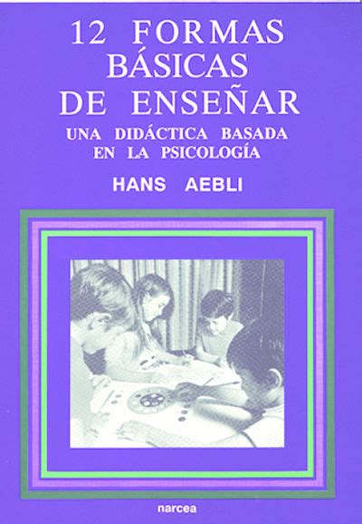 Doce formas básicas de enseñar Una didáctica basada en la psicología