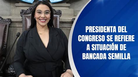 Presidenta Del Congreso Se Refiere A Situación De Bancada Semilla Youtube