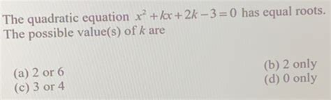 Solved The Quadratic Equation X2kx2k 30 Has Equal Roots The Possible Values Of K Are A