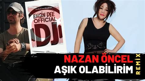 Nazan Öncel ft Dj Engin Dee Aşık Olabilirim Remix Versiyon YouTube