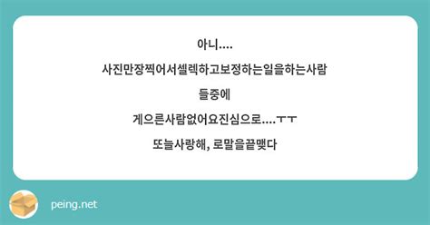 아니 사진만장찍어서셀렉하고보정하는일을하는사람들중에 게으른사람없어요진심으로ㅜㅜ Peing 質問箱