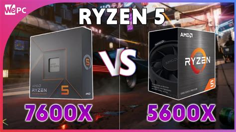 Ryzen 5 7600X VS Ryzen 5 5600x How Significant Is The Difference