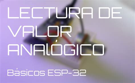 Básicos Esp32 Lectura De Valor Analógico Tecnotizate