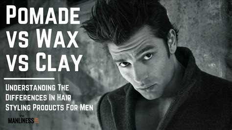 Hair Pomade Vs Wax Vs Clay And More Differences And Ways To Use Them The Manliness Kit