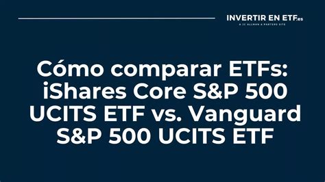 Cómo Comparar Etfs Ishares Core Sandp 500 Ucits Etf Vs Vanguard Sandp 500