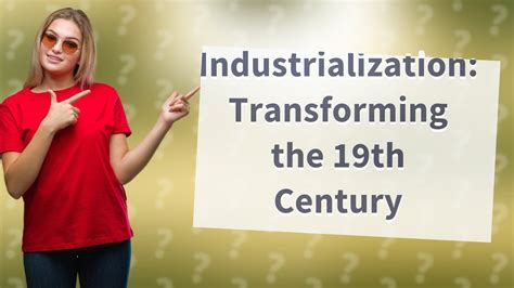 How Did The Age Of Industrialization Transform Society In The 19th