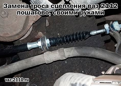 Замена троса сцепления ваз 2112 - пошагово, своими руками