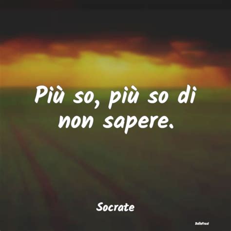 Frasi Di Socrate Più So Più So Di Non Sapere