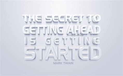 The Secret To Getting Ahead Is Getting Started Mark Twain Quotes