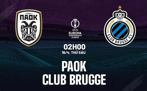 Nhận định bóng đá PAOK vs Club Brugge Conference League hôm nay