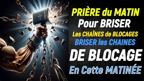 Pri Re Du Matin Pour Briser Les Cha Nes De Blocages Briser Les