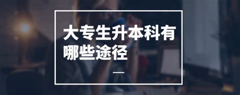 大专生升本科有哪些途径？大专毕业升本科的途径