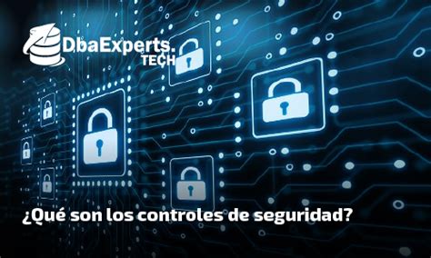 Qué son los controles de seguridad DbaExperts DbaExperts