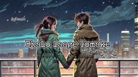 Bhalo Laage Tomake ভালো লাগে তোমাকেslowed Reverb Lofi Music Youtube