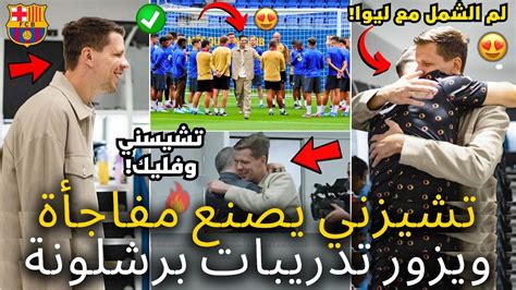 🚨عاجل تشيسني يفاجئ ويزور تدريبات برشلونة لم يتوقع أحد أخبار