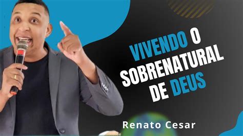 VIVENDO O SOBRENATURAL DE DEUS Renato Cesar Pregação evangélica