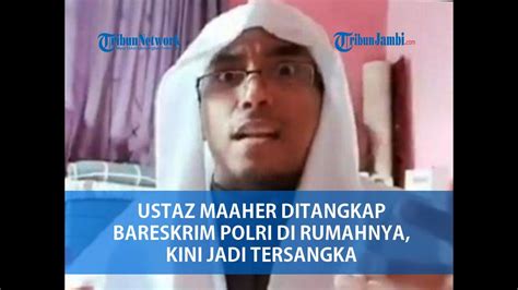 Ustaz Maaher Ditangkap Bareskrim Polri Di Rumahnya Kini Jadi Tersangka