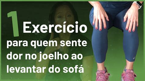 Exerc Cio Para Quem Sente Dor No Joelho Ao Levantar Do Sof Ou