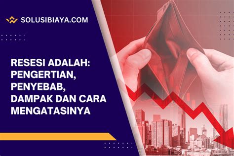 Resesi Adalah Pengertian Penyebab Dampak Cara Mengatasi