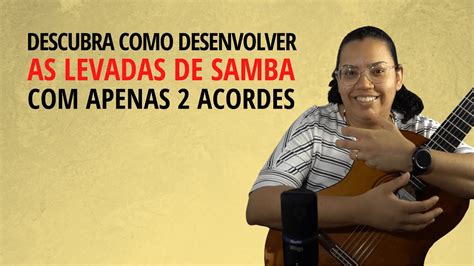 Descubra Como Desenvolver As Levadas De Samba Apenas 2 Acordes