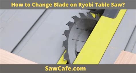 How To Change Blade On Ryobi Table Saw Sawcafe