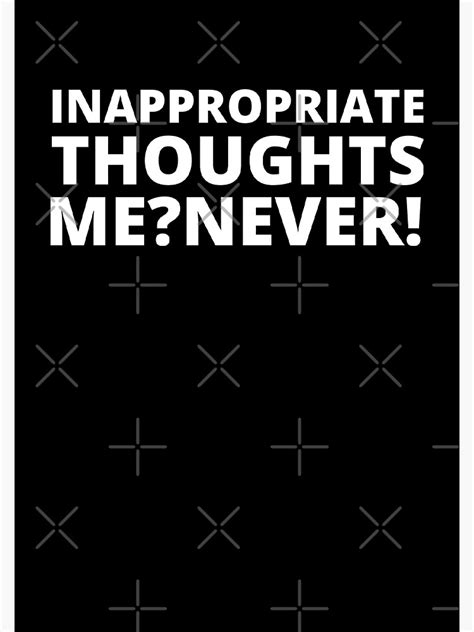 Inappropriate Thoughts Me Never Sexy Quote Poster For Sale By