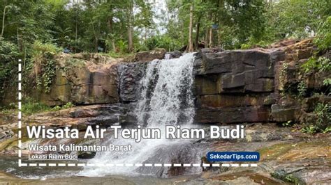 Wisata Air Terjun Riam Budi Surga Tersembunyi Di Kalimantan Barat