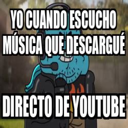 Meme Personalizado Yo Cuando Escucho M Sica Que Descargu Directo De