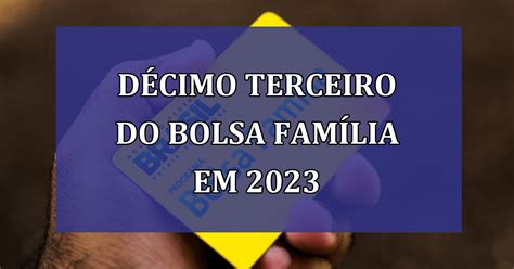 Décimo Terceiro Do Bolsa Família Em 2023 Expectativas E Como Se