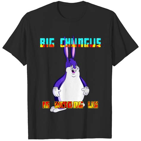 Big Chungus Is Among Us T Shirts Sold By Marionacaldentey Sku 61721618 Printerval