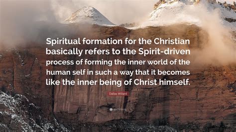 Dallas Willard Quote: “Spiritual formation for the Christian basically ...